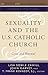 Sexuality and the U.S. Catholic Church: Crisis and Renewal (The Church in the 21st Century, Vol. 2)