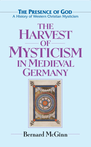 The Harvest of Mysticism in Medieval Germany (1300-1500) (The Presence of God: a History of Western Christian Mysticism, 4)