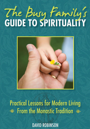 The Busy Family's Guide to Spirituality: Practical Lessons for Modern Living from the Monastic Tradition