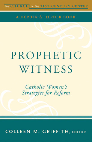 Prophetic Witness: Catholic Women's Strategies for Reform (Boston College Church in the 21st Century)