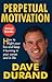 Perpetual Motivation: How to Light Your Fire and Keep It Burning in Your Career and in Life