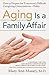 Aging Is a Family Affair: How to Prepare for Tomorrow's Difficult Caregiving Conversations—Today