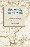 New World, Known World: Shaping Knowledge in Early Anglo-American Writing (Volume 1)