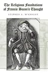 The Religious Foundations of Francis Bacon's Thought (Volume 1) (The Eric Voegelin Institute Series in Political Philosophy)