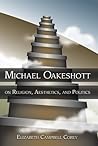 Michael Oakeshott on Religion, Aesthetics, and Politics (The Eric Voegelin Institute Series in Political Philosophy) Michael Oakeshott on Religion, Aesthetics, and Politics (The Eric Voegelin Institute Series in Political Philosophy)