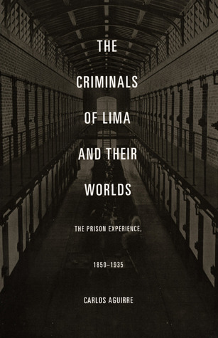 The Criminals of Lima and Their Worlds: The Prison Experience, 1850-1935 (Paperback)