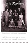 Sex in Revolution: Gender, Politics, and Power in Modern Mexico