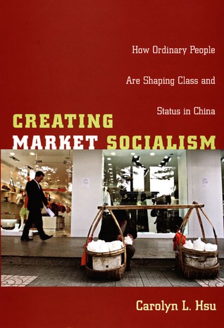 Creating Market Socialism: How Ordinary People are Shaping Class and Status in China (Paperback)