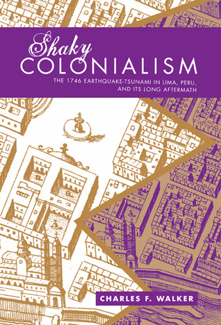Shaky Colonialism: The 1746 Earthquake-Tsunami in Lima, Peru, and Its Long Aftermath (a John Hope Franklin Center Book)