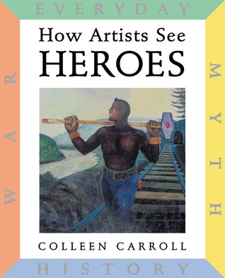 How Artists See Heroes: Myth History War Everyday (How Artist See, 12)