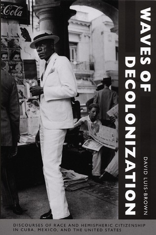 Waves of Decolonization: Discourses of Race and Hemispheric Citizenship in Cuba, Mexico, and the United States (New Americanists)