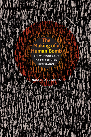 The Making of a Human Bomb: An Ethnography of Palestinian Resistance (The Cultures and Practice of Violence)