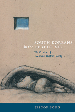 South Koreans in the Debt Crisis: The Creation of a Neoliberal Welfare Society (Asia-Pacific)