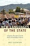 New Languages of the State: Indigenous Resurgence and the Politics of Knowledge in Bolivia (Narrating Native Histories)