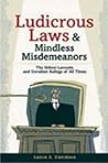 Ludicrous Laws and Mindless Misdemeanors: The Silliest Lawsuits and Unruliest Rulings of All Time
