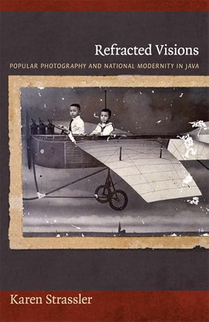 Refracted Visions: Popular Photography and National Modernity in Java (Objects/Histories)