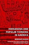 Indigenous and Popular Thinking in América by Rodolfo Kusch