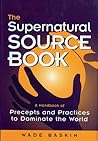 The Supernatural Source Book: A Handbook of Precepts and Practices to Dominate the World