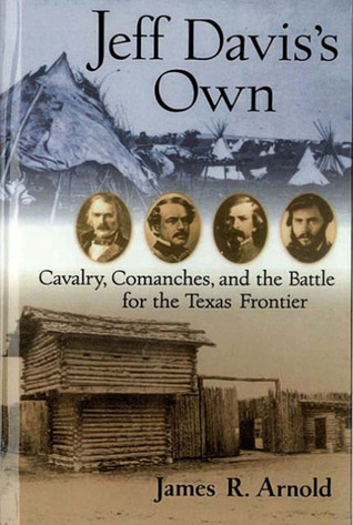 Jeff Davis's Own: Cavalry, Comanches, and the Battle for the Texas Frontier