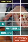 The Professional Guinea Pig: Big Pharma and the Risky World of Human Subjects