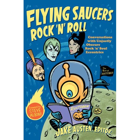 Flying Saucers Rock N Roll Conversations With Unjustly Obscure Rock N Soul Eccentrics By Jake Austen