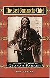 The Last Comanche Chief: The Life and Times of Quanah Parker