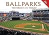 Ballparks: Yesterday and Today Ballparks: Yesterday and Today