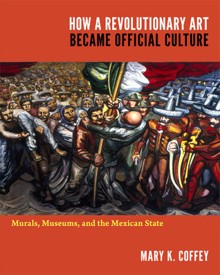 How a Revolutionary Art Became Official Culture: Murals, Museums, and the Mexican State (Paperback)