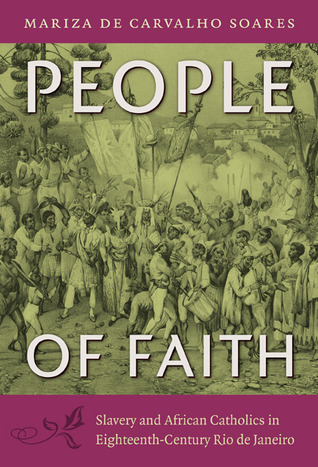 People of Faith: Slavery and African Catholics in Eighteenth-Century Rio de Janeiro (Latin America in Translation)