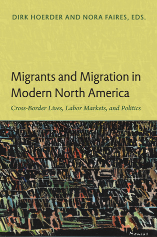Migrants and Migration in Modern North America: Cross-Border Lives, Labor Markets, and Politics (Paperback)
