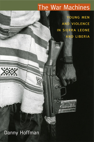 The War Machines: Young Men and Violence in Sierra Leone and Liberia (The Cultures and Practice of Violence)