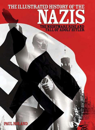 The Illustrated History of the Nazis: The Nightmare Rise and Fall of Adolf Hitler (Hardcover)