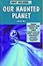 Our Haunted Planet