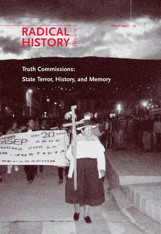 Truth Commissions: State Terror, History, and Memory (Radical History Review