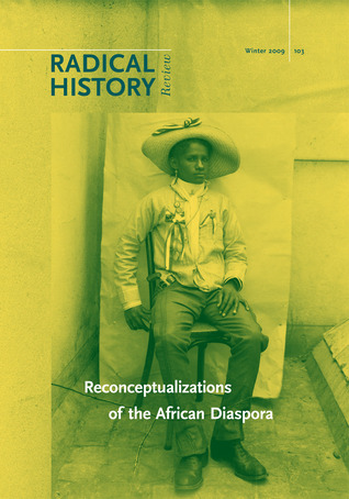 Reconceptualizations of the African Diaspora (Volume 2009) (Radical History Review, Winter 2009, Issue 103, 103)