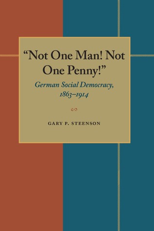 "Not One Man! Not One Penny!": German Social Democracy, 1863-1914 (Paperback)