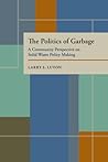 The Politics of Garbage: A Community Perspective on Solid Waste Policy Making (Pitt Series in Policy and Institutional Studies)