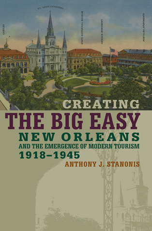 Creating the Big Easy: New Orleans and the Emergence of Modern Tourism, 1918-1945