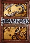 Steampunk: A Complete Guide to Victorian Techno-Fetishism Steampunk: A Complete Guide to Victorian Techno-Fetishism