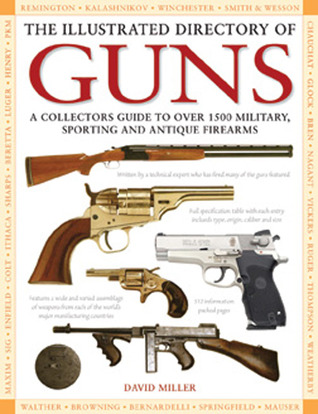 The Illustrated Directory of Guns: A Collector's Guide to Over 1500 Military, Sporting and Antique Firearms