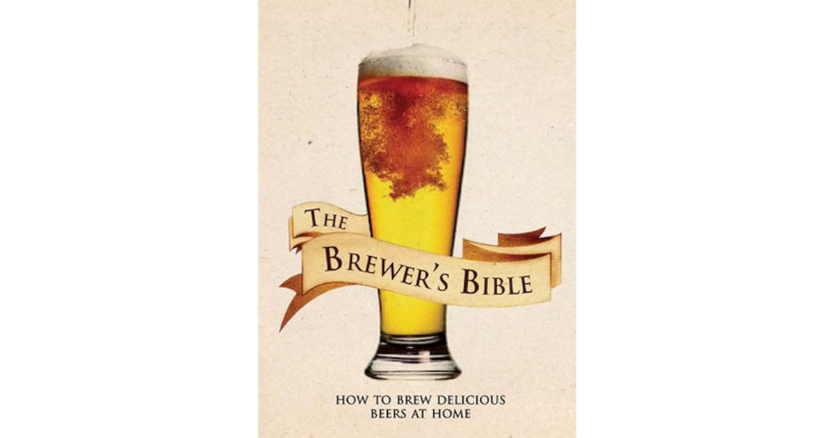 The Brewer's Bible How to Brew Delicious Beers at Home by Brian Kunath