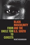 Black Masculinity and the U.S. South: From Uncle Tom to Gangsta (The New Southern Studies) Black Masculinity and the U.S. South: From Uncle Tom to Gangsta (The New Southern Studies)