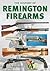 The History of Remington Firearms by Roy Marcot