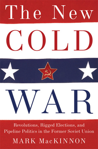 The New Cold War: Revolutions, Rigged Elections, and Pipeline Politics in the Former Soviet Union (Hardcover)