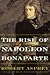 The Rise of Napoleon Bonaparte by Robert B. Asprey