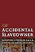 The Accidental Slaveowner: Revisiting a Myth of Race and Finding an American Family