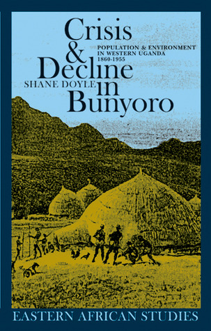 Crisis & Decline in Bunyoro: Population & Environment in Western Uganda 1860-1955 (Eastern African Studies)