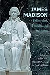 James Madison: Philosopher, Founder, and Statesman