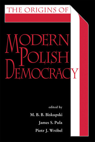 The Origins of Modern Polish Democracy (Polish and Polish American Studies)
