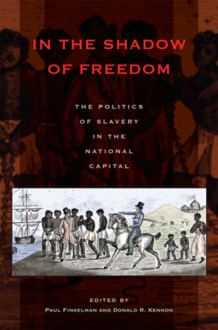 In the Shadow of Freedom: The Politics of Slavery in the National Capital (Perspective Hist of Congress 1801-1877)